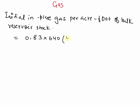 please-i-need-an-answer-to-this-question-especially-the-d-part-problem312-a-gas-producing-formation-has-uniform-thickness-of-32-ft-a-porosity-of-19-and-connate-water-saturation-of-26-the-gas-15323
