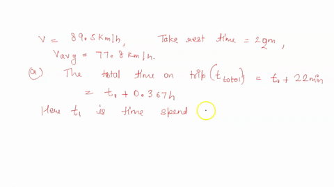 a-person-takes-a-trip-driving-with-a-constant-speed-of-895-kmh-except-for-a-220-min-rest-stop-if-the-persons-average-speed-is-778-kmh-a-how-much-time-is-spent-on-the-trip-and-b-how-far-does-54403