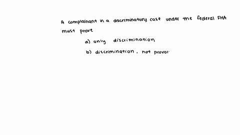 a-complainant-in-a-discrimination-case-under-the-federal-fair-housing-act-must-prove-a-only-that-discrimination-occurred-b-that-discrimination-occurred-and-was-not-provoked-c-that-the-accused-party-in