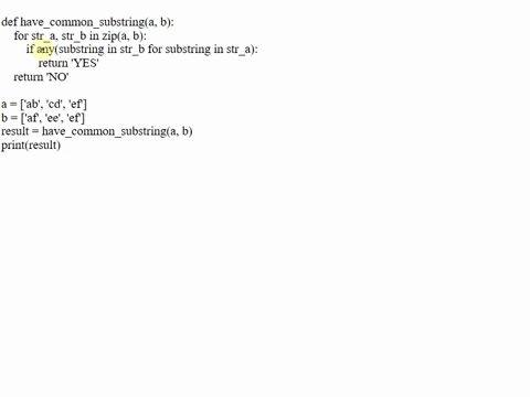 please-do-in-python-given-two-arrays-of-strings-determine-whether-corresponding-elements-contain-a-common-substring-exampleaabcdef-bafeeef-for-each-testprint-the-result-on-anew-line-either-y-00581