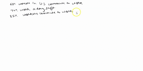 68-of-us-workers-commute-to-work-74-work-a-day-shift-and-85-of-workers-commute-to-work-given-that-they-work-the-day-shift-can-the-events-commute-to-work-and-work-the-day-shift-be-considered-20759