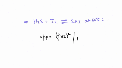 equilibrium-occurs-in-the-following-reaction-at-a-temperature-of-60c-and-the-partial-gas-pressures-are-known-to-be-phi-365-x-10-3-atm-and-ph2s-996-x-10-1-atm-what-is-the-equilibrium-constant-kp-for-th