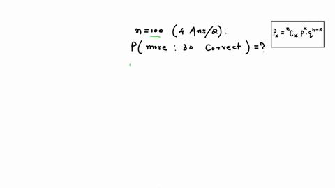 a-multiple-choice-test-has-100-questions-each-with-four-possible-answers-if-a-student-is-just-guessing-at-all-the-answers-the-probability-that-he-or-she-will-get-more-than-30-correct-is-23945