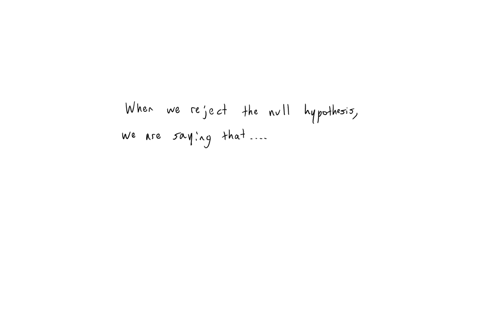 when-we-reject-a-null-hypothesis-do-we-say-there-is-enough-evidence-to-support-this-claim-or-there-is-not-enough