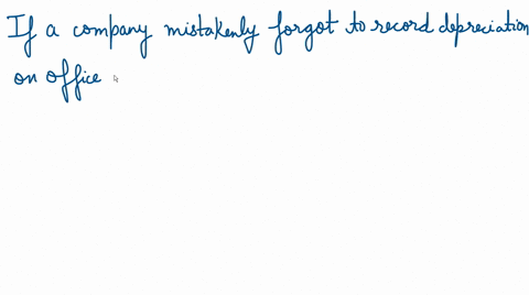 if-a-company-mistakenly-forgot-to-record-depreciation-on-office-equipment-at-the-end-of-an-accounting-period-the-financial-statements-prepared-at-that-time-would-show-select-one-a-assets-ove-69686