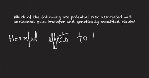 which-of-the-following-are-potential-risk-associated-with-horizontal-gene-transfer-and-genetically-modified-plants-multiple-choice-harmful-effects-to-plants-due-to-the-building-of-antibiotic-81182