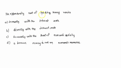 the-opportunity-cost-of-holding-money-group-of-answer-choices-varies-inversely-with-the-interest-rate-varies-directly-with-the-interest-rate-varies-inversely-with-the-level-of-economic-activ-46818