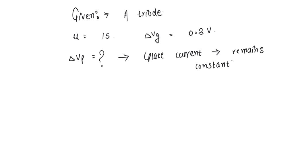 SOLVED The amplification factor of a triode valve is 15. If the grid