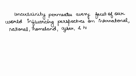 3-paragraph-formedopinlonanswers-essay-1-describe-how-uncertalnty-impacts-virtually-everything-we-think-about-internationalnationalhomeland-cyber-and-even-human-securitythen-explain-how-alll-72532