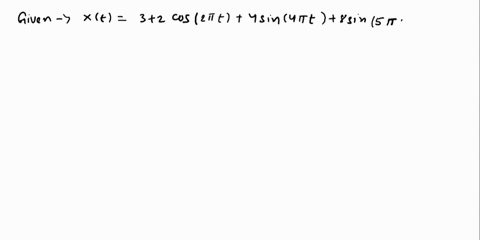 given-the-following-periodic-signal-xt-find-the-following-xt-3-2-cos-2-it-4-sin-4-it-8-sin-5-xt-a-10-points-determine-the-fundamental-frequency-wo-of-the-signal-b-5-points-determine-dc-compo-52265