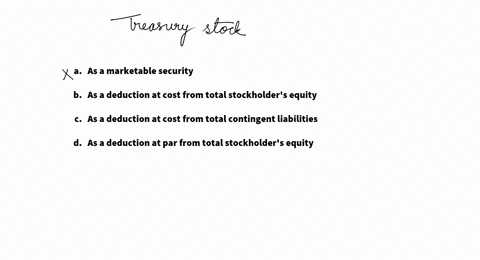 which-of-the-following-is-an-appropriate-presentation-of-treasury-stock-as-a-marketable-security-as-a-deduction-at-cost-from-total-stockholders-equity-as-a-deduction-at-cost-from-total-conti-08013
