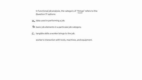 in-functional-job-analysis-the-category-of-things-refers-to-the-question-17-options-data-used-in-performing-a-job-basic-job-elements-in-a-particular-job-category-tangible-skills-a-worker-brings-to-the