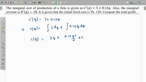 the-marginal-cost-of-production-of-a-firm-is-given-as-c-q-5-013q-also-the-marginal-revenue-is-rq-18-it-is-given-that-the-initial-fixed-cost-is-tk-120-compute-the-total-profit-56318