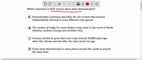 which-statement-is-not-correct-about-plant-domestication-domestication-syndrome-describes-the-set-of-traits-that-humans-independently-selected-in-many-different-crop-species-the-centers-of-o-68905