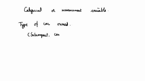 specify-whether-each-of-the-following-is-a-categorical-or-measurement-variable-if-you-think-the-variable-is-ambiguous-discuss-why-type-of-car-owned-subcompact-compact-mid-size-full-size-spor-75662