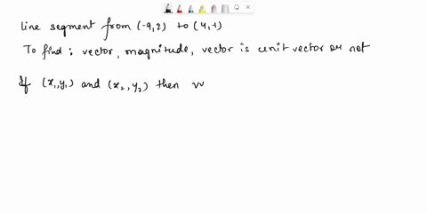 1-a-find-the-vectors-for-the-following-set-of-points-given-find-their-magnitude-and-determine-if-the-vector-is-a-unit-vector-i-the-line-segment-from-92to4-1-ii-the-line-segment-from-456-to-4-85032