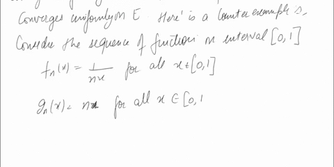 c-i-suppose-fn-and-gnjare-two-sequences-of-functions-that-converge-uniformly-on-a-subset-e-c-r-true-that-the-sequence-fngn-converges-uniformly-on-prove-or-give-counter-example_-2-ii-if-your-01272