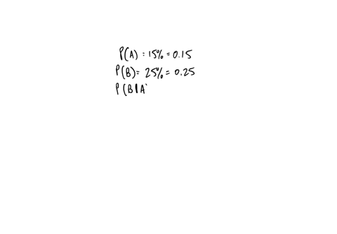 the-probability-of-event-a-occurring-is-15-and-the-probability-of-event-b-occurring-is-25-the-probability-of-event-b-occurring-given-event-a-is-20-what-is-the-probability-of-event-a-occurring-given-ev