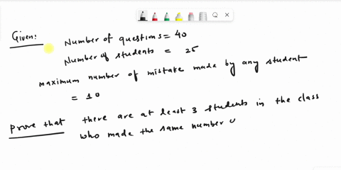 25-students-in-a-class-took-a-test-containing-40-questions-given-that-the-maximum-number-of-mistakes-made-by-any-student-in-the-class-is-10-prove-that-thereare-at-least-3-students-in-the-cla-49672