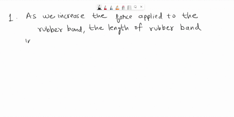 as-you-increase-the-force-applied-to-the-rubber-band-what-happens-to-the-length-of-the-rubber-band-propose-mechanism-based-on-these-observa-tions-t0-explain-how-the-force-is-transmitted-down-62366