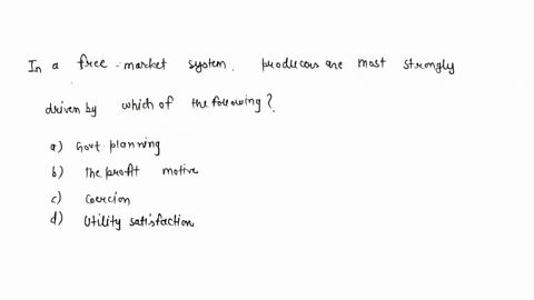 in-a-free-market-system-producers-are-most-strongly-driven-by-which-of-the-following-a-government-planning-b-the-profit-motive-c-coercion-d-utility-satisfaction-89808