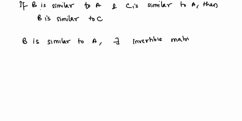 verify-the-following-statement-the-matrices-are-square-if-b-is-similar-to-a-and-c-is-similar-to-a-then-b-is-similar-to-c-how-is-the-phrase-b-is-similar-to-a-expressed-symbolically-a-how-is-t-22966