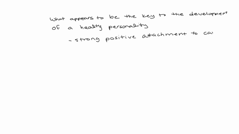 what-appears-to-be-the-key-to-the-development-of-a-healthy-personality-question-12-options-a-strong-positive-attachment-to-a-caregiver-the-overall-nature-of-the-child-the-way-a-child-is-nurtured-a-str