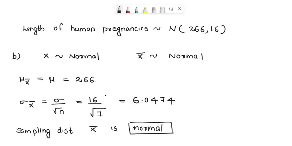 The length of human pregnancies is approximately normal with mean μ