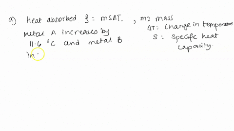 two-metals-of-equal-mass-but-different-specific-heats-absorb-the-same-amount-of-heat-metal-a-has-a-specific-heat-of-0845jgc-and-metal-b-has-a-specific-heat-of-0298jgc-which-metal-undergoes-t-57151