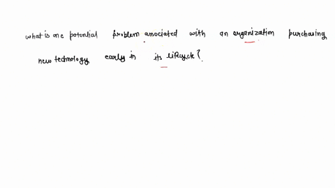 what-is-one-potential-problem-associated-with-an-organization-purchasing-new-technology-early-in-its-lifecycle-82207
