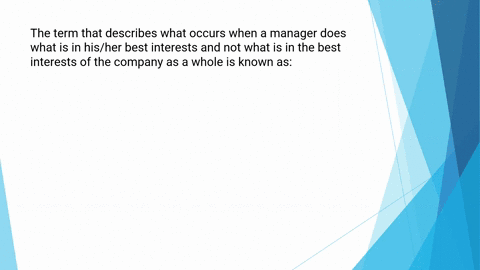 the-term-that-describes-what-occurs-when-a-manager-does-what-is-in-hisher-best-interests-and-not-what-is-in-the-best-interests-of-the-company-as-a-whole-is-known-as-89151
