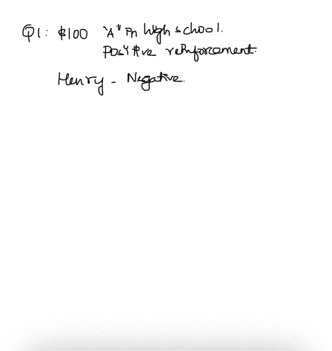 question-1-felicia-receives-100-every-time-she-gets-an-a-in-high-school-positive-reinforcement-henry-doesnt-have-to-do-his-chores-every-time-he-gets-an-a-in-high-school-negative-reinforcemen-01439