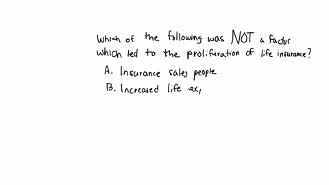 which-of-the-following-was-not-a-factor-which-led-to-the-proliferation-of-life-insurance-a-insurance-salespeople-b-increased-life-expectancy-c-statistical-data-on-life-expectancy-d-new-sales-38255