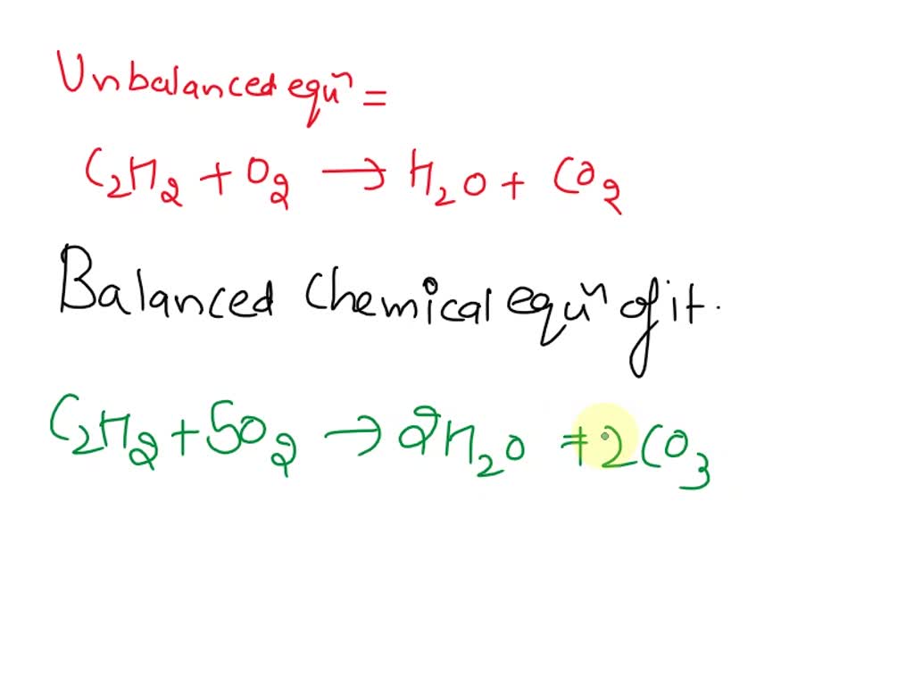 Consider the following chemical equation: C2H2+O2→H2O+CO2 (a) Balance ...