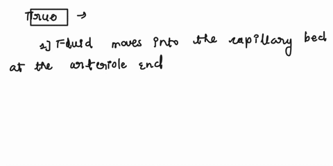 which-of-the-following-statements-are-true-of-the-arteriole-and-venule-ends-of-a-capillary-bed-fluid-moves-into-the-capillary-bed-at-the-arteriole-end-fluid-moves-into-the-capillary-bed-at-t-70882