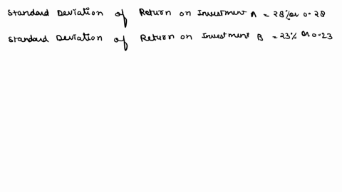 the-standard-deviation-of-return-on-investment-a-is-28-while-the-standard-deviation-of-return-on-investment-b-is-23-if-the-correlation-coefficient-between-the-returns-on-a-and-b-is-0248-the-00817