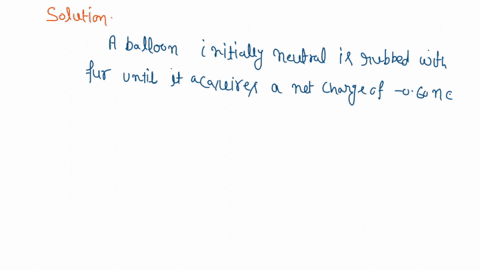 a-balloon-initially-neutral-is-rubbed-with-fur-until-it-acquires-a-net-charge-of-060nc-a-assuming-that-only-electrons-are-transferred-were-electrons-removed-from-the-balloon-or-added-to-it-b-28976