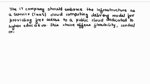 an-it-company-decides-to-provide-free-access-to-a-public-cloud-dedicated-to-higher-education-which-one-of-the-three-cloud-computing-delivery-models-saas-paas-or-iaas-should-it-embrace-and-wh-72363