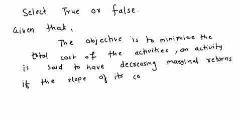 in-problems-where-the-objective-is-to-minimize-the-total-cost-of-the-activities_-an-activity-is-said-to-have-decreasing-marginal-returns-ifthe-slope-of-its-cost-graph-never-increases-but-som-48162