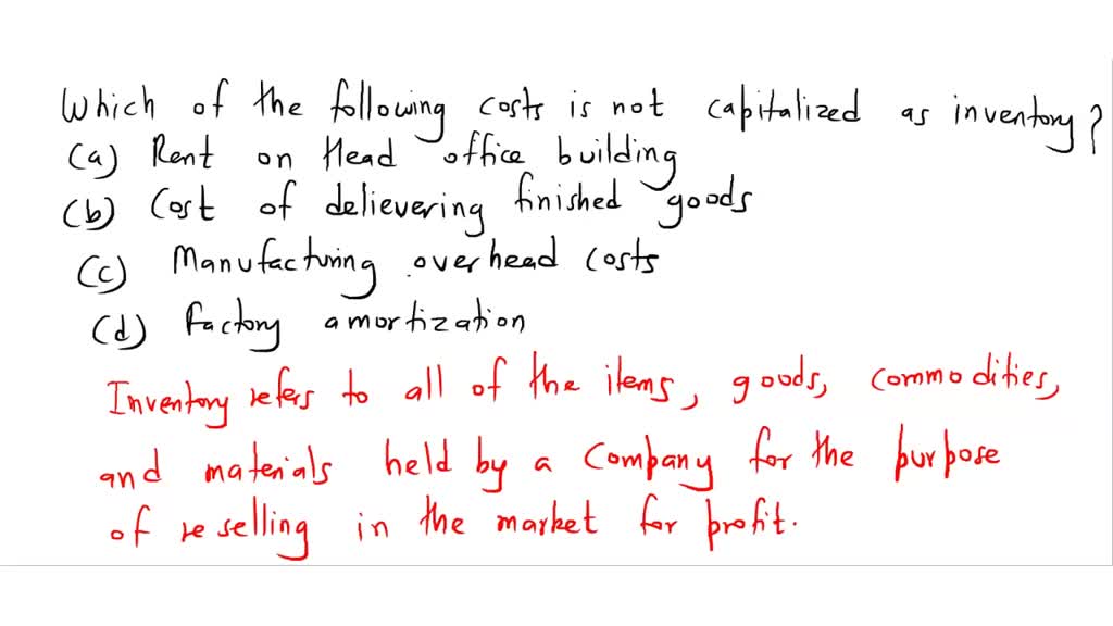 SOLVED: Which Of The Following Costs Is Not Capitalized As Inventory? A ...