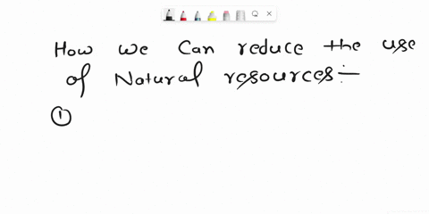 describe-at-least-three-actions-you-could-take-to-reduce-your-use-of-natural-resources-96389