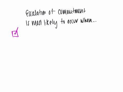 escalation-of-commitment-is-more-likely-to-occur-when-a-the-decision-maker-has-a-strong-need-to-justify-their-decision-b-all-of-these-conditions-exist-c-the-decision-maker-screens-out-negative-informa