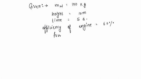 an-engine-pumps-up-100-kg-of-water-through-a-height-of-10-m-in-5-s-given-that-the-efficiency-of-the-engine-is-60-if-g-10-ms2-the-power-of-the-engine-is-a-33kw-b-033kw-c-0033kw-d-33kw