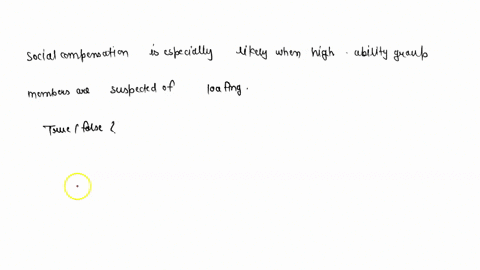 social-compensation-is-especially-likely-when-high-ability-group-members-are-suspected-of-loafing-a-true-b-false-12575