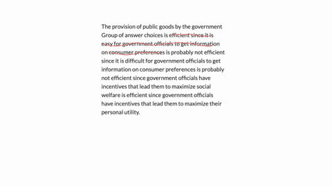 the-provision-of-public-goods-by-the-government-group-of-answer-choices-is-efficient-since-it-is-easy-for-government-officials-to-get-information-on-consumer-preferences-is-probably-not-efficient-sinc