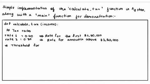 define-a-python-function-named-calculate_tax-which-accepts-one-parameter-income-and-returns-the-income-tax-income-is-taxed-according-to-the-following-rule-the-first-250000-is-taxed-at-40-and-20125