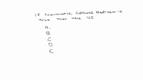 14-if-normative-cultural-relativism-is-true-then-the-united-states-a-should-remain-exactly-as-racist-as-it-is-today-b-should-become-less-racist-than-it-is-today-c-is-not-at-all-racist-today-d-should-f