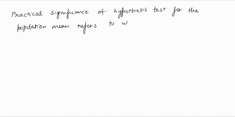 what-is-the-practical-significane-of-a-hypothesis-test-for-a-population-mean-25695