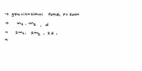 the-gravitational-forve-between-two-masses-is-500-n-what-is-the-gravitational-force-if-the-masses-are-doubled-and-distance-between-them-is-likewise-doubled-32775