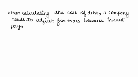 which-of-the-following-statements-is-correct-when-calculating-the-cost-of-debt-a-company-needs-to-adjust-for-taxes-because-interest-payments-are-deductible-by-the-paying-corporation-when-cal-19014